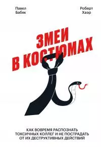 Змеи в костюмах [Как вовремя распознать токсичных коллег и не пострадать от их деструктивных действий]