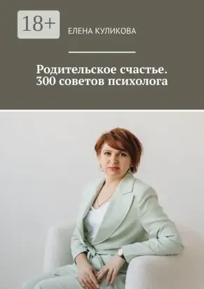 Родительское счастье. 300 советов психолога