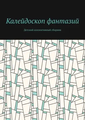 Калейдоскоп фантазий. Детский коллективный сборник