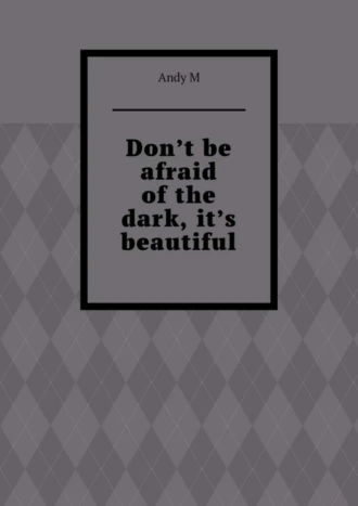 Don’t be afraid of the dark, it’s beautiful