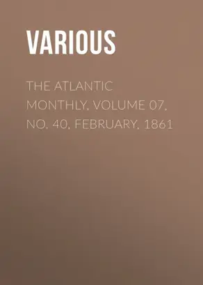 The Atlantic Monthly, Volume 07, No. 40, February, 1861