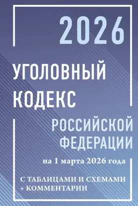 Уголовный кодекс Российской Федерации на 2026 год с таблицами и схемами + комментарии