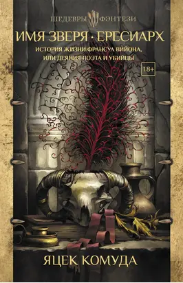 Имя Зверя. Ересиарх. История жизни Франсуа Вийона, или Деяния поэта и убийцы [litres]