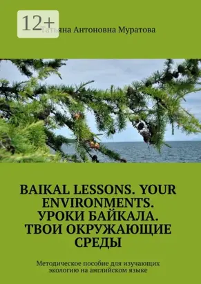 Baikal lessons. Your environments. Уроки Байкала. Твои окружающие среды. Методическое пособие для изучающих экологию на английском языке