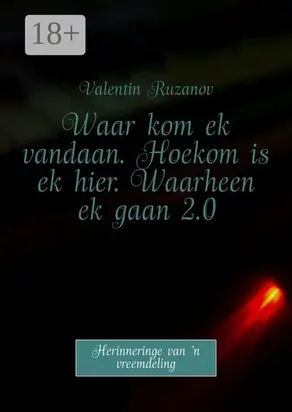 Waar kom ek vandaan. Hoekom is ek hier. Waarheen ek gaan 2.0. Herinneringe van ’n vreemdeling