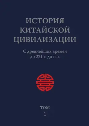 История Китайской Цивилизации. Том 1. С древнейших времен до 221 г. до н.э.