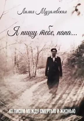 Я пишу тебе, папа… 40 писем между смертью и жизнью