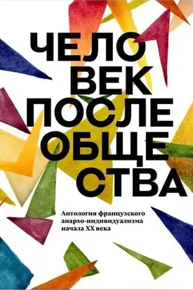 Человек после общества. Антология французского анархо-индивидуализма начала XX века