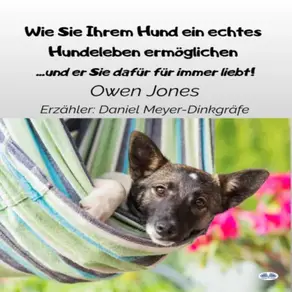 Wie Sie Ihrem Hund Ein Echtes Hundeleben Ermöglichen