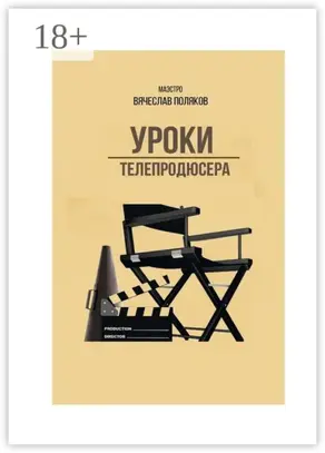 Уроки телепродюсера. Все об олигархах, футболе и сексе