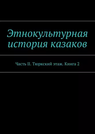 Этнокультурная история казаков. Часть II. Тюркский этаж. Книга 2