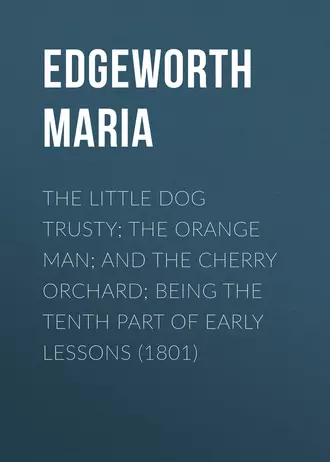 The Little Dog Trusty; The Orange Man; and the Cherry Orchard; Being the Tenth Part of Early Lessons (1801)
