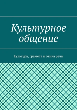 Культурное общение. Культура, грамота и этика речи