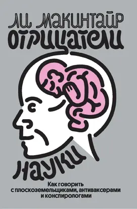 Отрицатели науки. Как говорить с плоскоземельщиками, антиваксерами и конспирологами [litres]