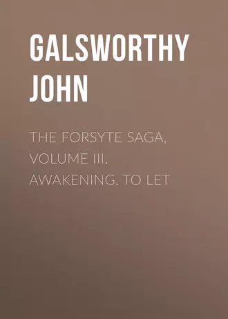 The Forsyte Saga, Volume III. Awakening. To Let