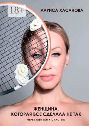 Женщина, которая все сделала не так. Через ошибки к счастью
