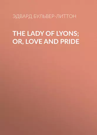 The Lady of Lyons; Or, Love and Pride