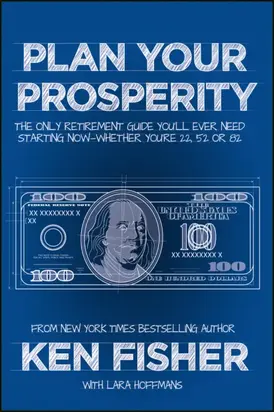Plan Your Prosperity. The Only Retirement Guide You'll Ever Need, Starting Now--Whether You're 22, 52 or 82