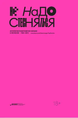 Не надо стесняться. История постсоветской поп-музыки в 169 песнях. 1991–2021 [litres]