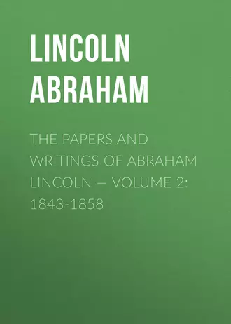 The Papers And Writings Of Abraham Lincoln – Volume 2: 1843-1858