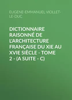 Dictionnaire raisonné de l'architecture française du XIe au XVIe siècle – Tome 2 – (A suite – C)