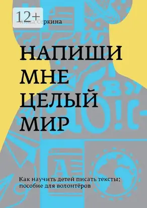 Напиши мне целый мир. Как научить детей писать тексты: пособие для волонтёров