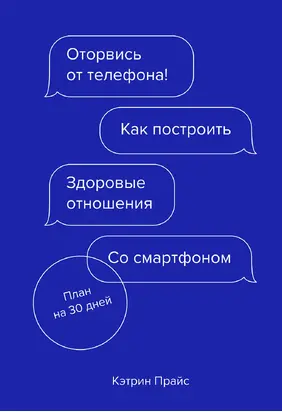 Оторвись от телефона! [Как построить здоровые отношения со смартфоном]