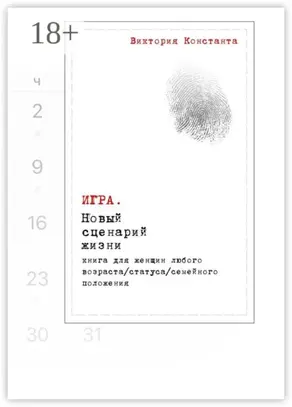 Игра. Новый сценарий жизни. Книга для женщин любого возраста, статуса, семейного положения