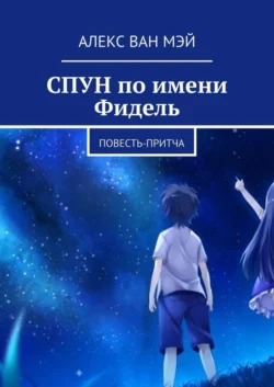 Спун по имени Фидель. Повесть-притча