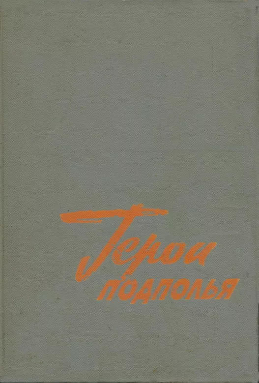 Герои подполья. О борьбе советских патриотов в тылу немецко-фашистских захватчиков в годы Великой Отечественной войны. Выпуск первый