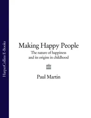Making Happy People: The nature of happiness and its origins in childhood