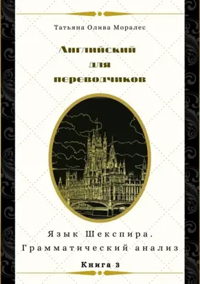Английский для переводчиков. Книга 3. Язык Шекспира. Грамматический анализ