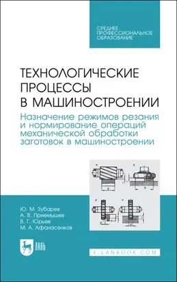 Технологические процессы в машиностроении. Назначение режимов резания и нормирование операций механической обработки заготовок в машиностроении. Учебное пособие для СПО