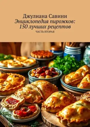 Энциклопедия пирожков: 150 лучших рецептов. Часть вторая