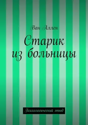 Старик из больницы. Психологический этюд