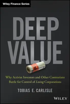 Deep Value. Why Activist Investors and Other Contrarians Battle for Control of Losing Corporations