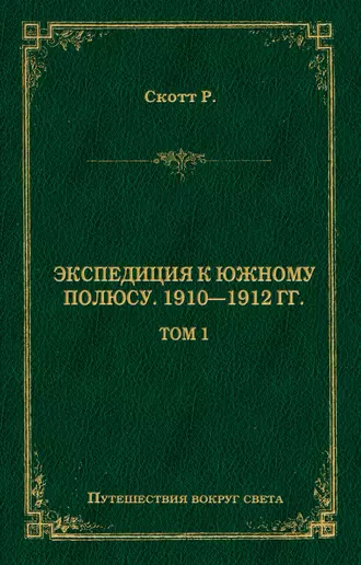 Экспедиция к Южному полюсу. 1910–1912 гг. Том 1