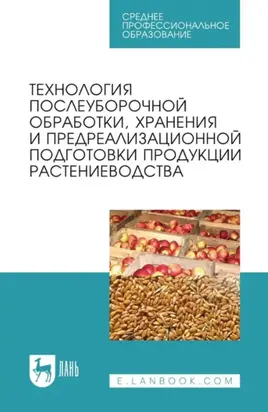 Технология послеуборочной обработки, хранения и предреализационной подготовки продукции растениеводства. Учебное пособие для СПО. 8-е издание, стереотипное