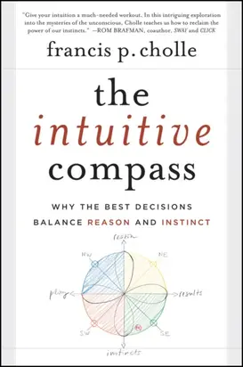 The Intuitive Compass. Why the Best Decisions Balance Reason and Instinct