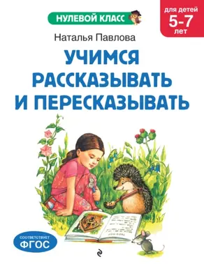 Учимся рассказывать и пересказывать. Для детей 5-7 лет