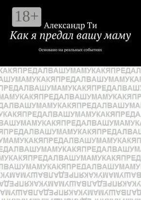 Как я предал вашу маму. Основано на реальных событиях