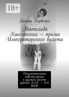 Матильда Кшесинская – прима Императорского балета 1 том XIX век. Документальная повесть-роман о русском балете рубежа XIX—XX веков
